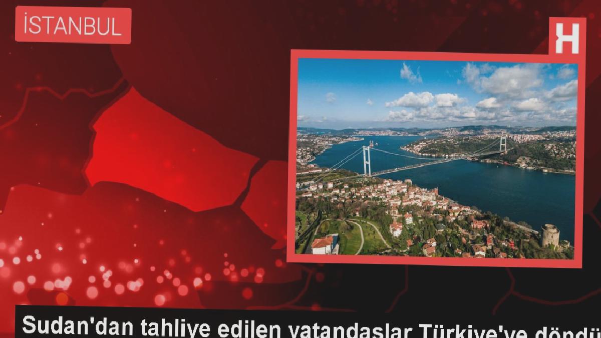 Sudan’dan tahliye edilen vatandaşlar Türkiye’ye döndü