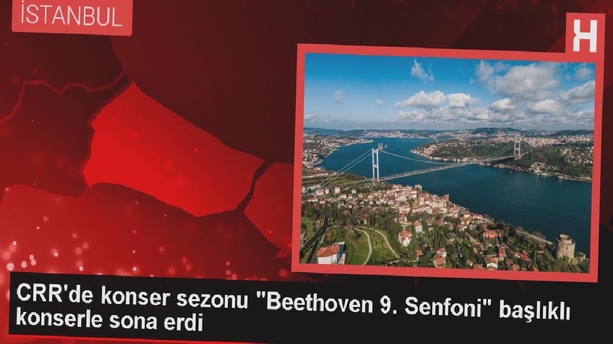 CRR Senfoni Orkestrası Sezonu Beethoven’ın 9 Numaralı Senfonisiyle Kapattı