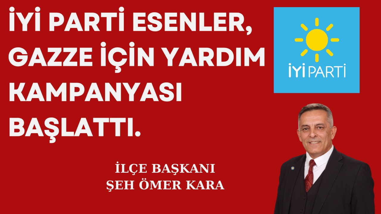 İYİ Parti Esenler, Gazze İçin Yardım Kampanyası Başlattı.
